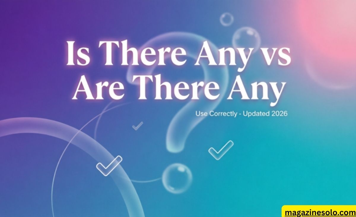 Is There Any vs Are There Any: Use Correctly (Updated 2026)